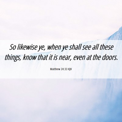 Picture 06 - Matthew 24:33 KJV - So likewise ye, when ye shall see all these - Bible Verse Picture