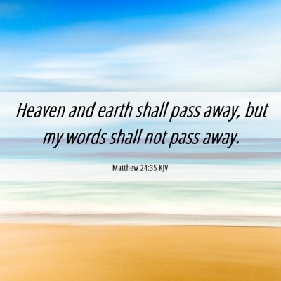 Picture 06 - Matthew 24:35 KJV - Heaven and earth shall pass away, but my words - Bible Verse Picture