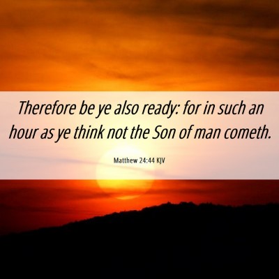 Picture 06 - Matthew 24:44 KJV - Therefore be ye also ready: for in such an hour - Bible Verse Picture