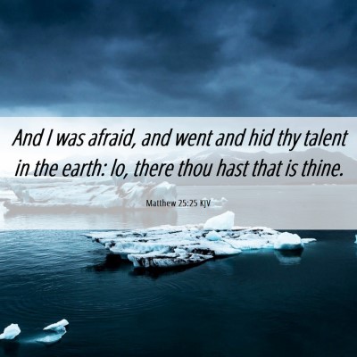 Picture 06 - Matthew 25:25 KJV - And I was afraid, and went and hid thy talent in - Bible Verse Picture