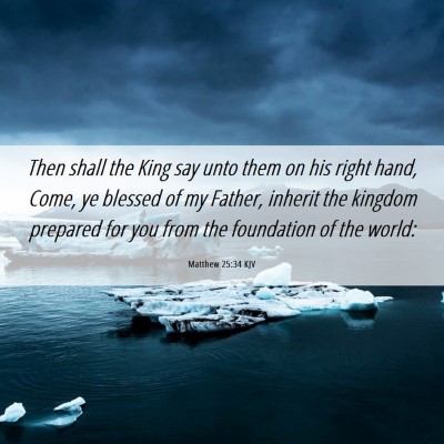Picture 06 - Matthew 25:34 KJV - Then shall the King say unto them on his right - Bible Verse Picture