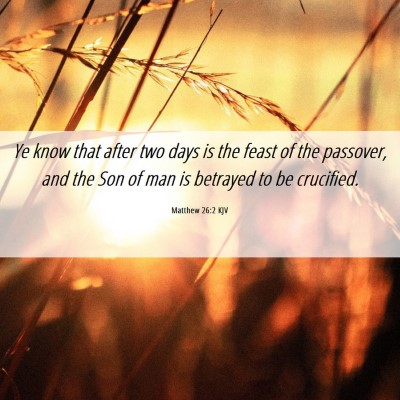 Picture 06 - Matthew 26:2 KJV - Ye know that after two days is the feast of the - Bible Verse Picture
