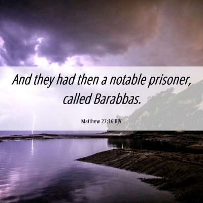 Picture 06 - Matthew 27:16 KJV - And they had then a notable prisoner, called - Bible Verse Picture