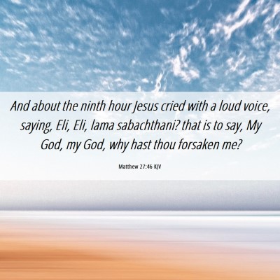 Picture 06 - Matthew 27:46 KJV - And about the ninth hour Jesus cried with a loud - Bible Verse Picture
