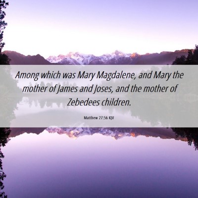 Picture 06 - Matthew 27:56 KJV - Among which was Mary Magdalene, and Mary the - Bible Verse Picture