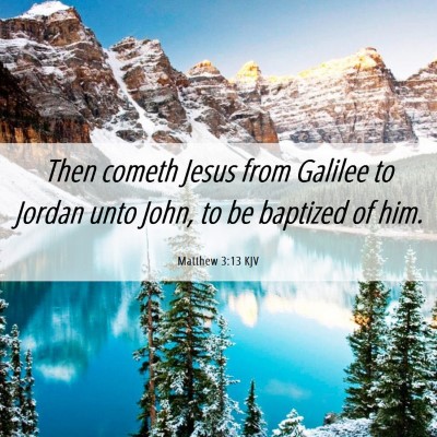Picture 06 - Matthew 3:13 KJV - Then cometh Jesus from Galilee to Jordan unto - Bible Verse Picture