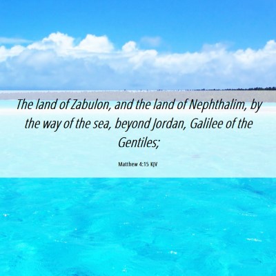 Picture 06 - Matthew 4:15 KJV - The land of Zabulon, and the land of Nephthalim, - Bible Verse Picture