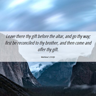 Picture 06 - Matthew 5:24 KJV - Leave there thy gift before the altar, and go thy - Bible Verse Picture