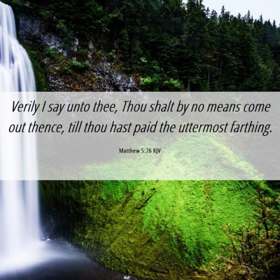 Picture 06 - Matthew 5:26 KJV - Verily I say unto thee, Thou shalt by no means - Bible Verse Picture