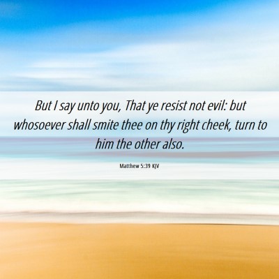 Picture 06 - Matthew 5:39 KJV - But I say unto you, That ye resist not evil: but - Bible Verse Picture