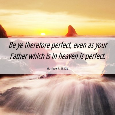 Picture 06 - Matthew 5:48 KJV - Be ye therefore perfect, even as your Father - Bible Verse Picture