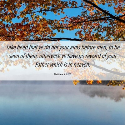 Picture 06 - Matthew 6:1 KJV - Take heed that ye do not your alms before men, to - Bible Verse Picture