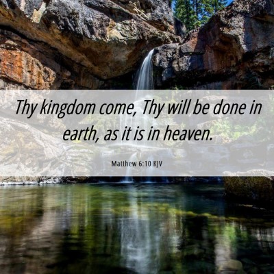 Picture 06 - Matthew 6:10 KJV - Thy kingdom come, Thy will be done in earth, as - Bible Verse Picture