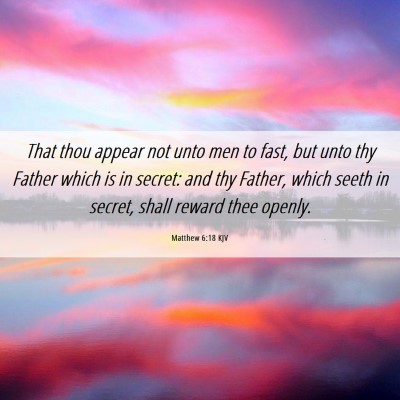 Picture 06 - Matthew 6:18 KJV - That thou appear not unto men to fast, but unto - Bible Verse Picture