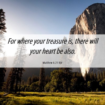 Picture 06 - Matthew 6:21 KJV - For where your treasure is, there will your heart - Bible Verse Picture
