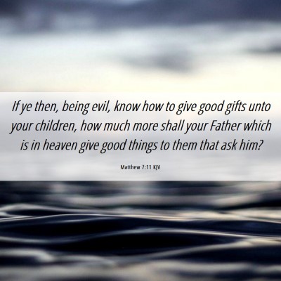Picture 06 - Matthew 7:11 KJV - If ye then, being evil, know how to give good - Bible Verse Picture
