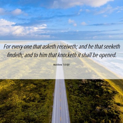 Picture 06 - Matthew 7:8 KJV - For every one that asketh receiveth; and he that - Bible Verse Picture