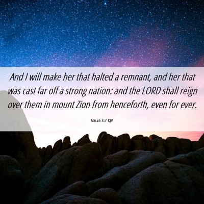 Picture 06 - Micah 4:7 KJV - And I will make her that halted a remnant, and - Bible Verse Picture