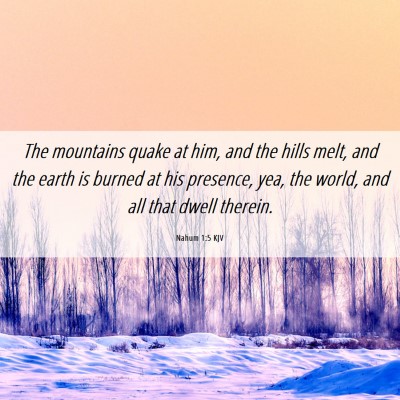 Picture 06 - Nahum 1:5 KJV - The mountains quake at him, and the hills melt, - Bible Verse Picture