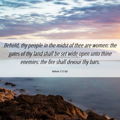 Picture 06 - Nahum 3:13 KJV - Behold, thy people in the midst of thee are - Bible Verse Picture