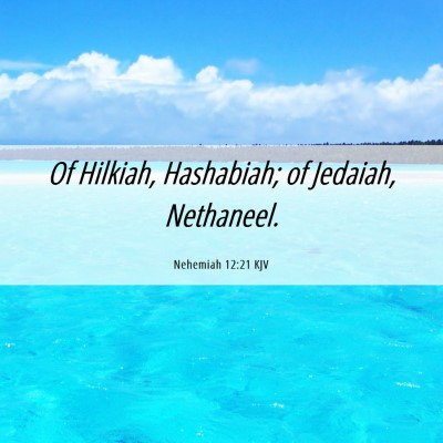 Picture 06 - Nehemiah 12:21 KJV - Of Hilkiah, Hashabiah; of Jedaiah, - Bible Verse Picture