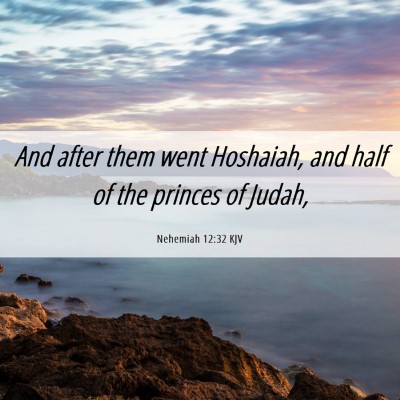 Picture 06 - Nehemiah 12:32 KJV - And after them went Hoshaiah, and half of the - Bible Verse Picture