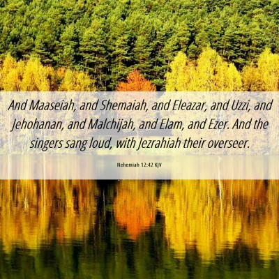 Picture 06 - Nehemiah 12:42 KJV - And Maaseiah, and Shemaiah, and Eleazar, and - Bible Verse Picture