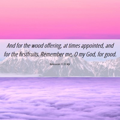 Picture 06 - Nehemiah 13:31 KJV - And for the wood offering, at times appointed, - Bible Verse Picture