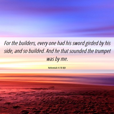 Picture 06 - Nehemiah 4:18 KJV - For the builders, every one had his sword girded - Bible Verse Picture