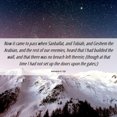 Picture 06 - Nehemiah 6:1 KJV - Now it came to pass when Sanballat, and Tobiah, - Bible Verse Picture
