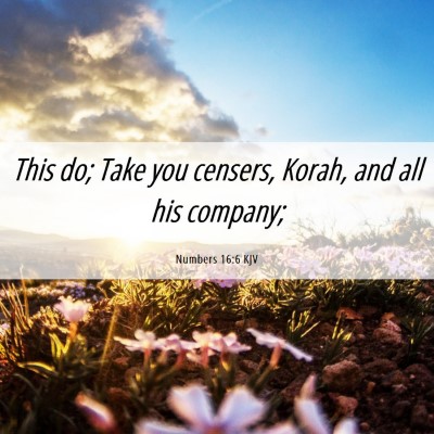 Picture 06 - Numbers 16:6 KJV - This do; Take you censers, Korah, and all his - Bible Verse Picture