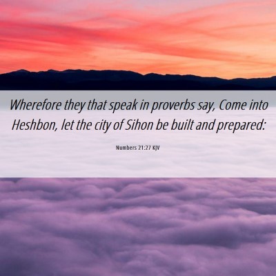 Picture 06 - Numbers 21:27 KJV - Wherefore they that speak in proverbs say, Come - Bible Verse Picture