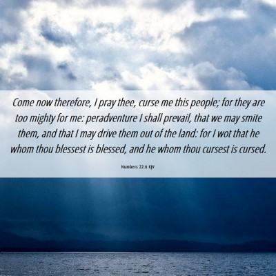 Picture 06 - Numbers 22:6 KJV - Come now therefore, I pray thee, curse me this - Bible Verse Picture