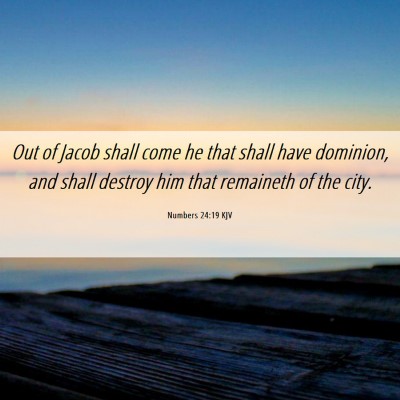 Picture 06 - Numbers 24:19 KJV - Out of Jacob shall come he that shall have - Bible Verse Picture
