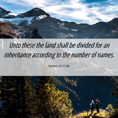 Picture 06 - Numbers 26:53 KJV - Unto these the land shall be divided for an - Bible Verse Picture