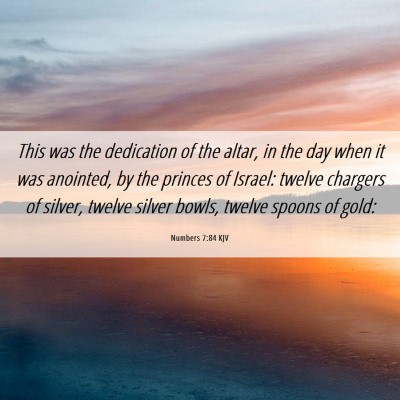 Picture 06 - Numbers 7:84 KJV - This was the dedication of the altar, in the day - Bible Verse Picture