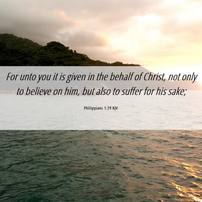 Picture 06 - Philippians 1:29 KJV - For unto you it is given in the behalf of Christ, - Bible Verse Picture