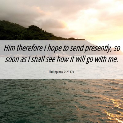 Picture 06 - Philippians 2:23 KJV - Him therefore I hope to send presently, so soon - Bible Verse Picture
