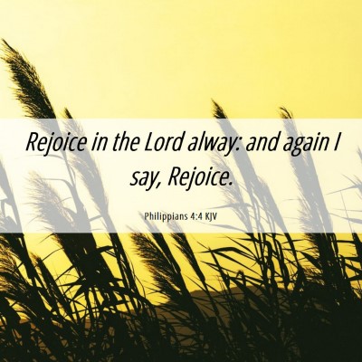 Picture 06 - Philippians 4:4 KJV - Rejoice in the Lord alway: and again I say, - Bible Verse Picture