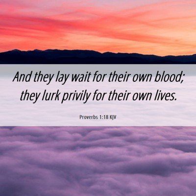 Picture 06 - Proverbs 1:18 KJV - And they lay wait for their own blood; they lurk - Bible Verse Picture