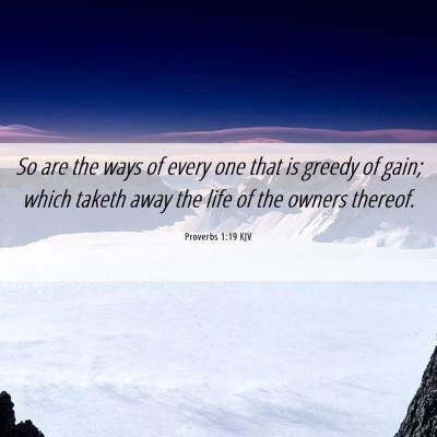 Picture 06 - Proverbs 1:19 KJV - So are the ways of every one that is greedy of - Bible Verse Picture