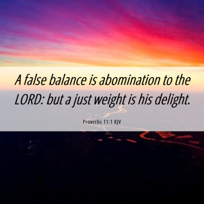 Picture 06 - Proverbs 11:1 KJV - A false balance is abomination to the LORD: but a - Bible Verse Picture