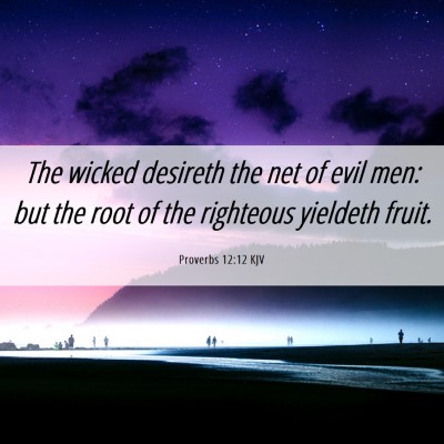 Picture 06 - Proverbs 12:12 KJV - The wicked desireth the net of evil men: but the - Bible Verse Picture