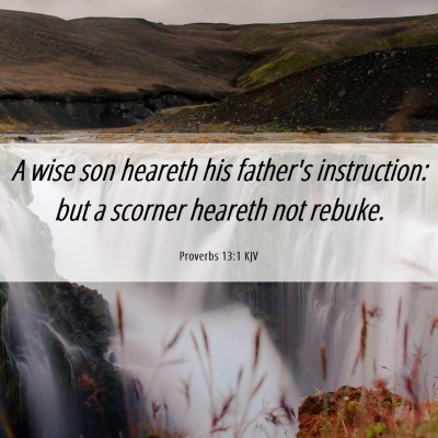 Picture 06 - Proverbs 13:1 KJV - A wise son heareth his father's instruction: but - Bible Verse Picture