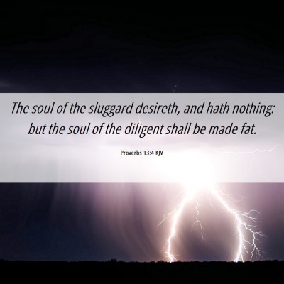 Picture 06 - Proverbs 13:4 KJV - The soul of the sluggard desireth, and hath - Bible Verse Picture