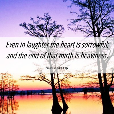 Picture 06 - Proverbs 14:13 KJV - Even in laughter the heart is sorrowful; and the - Bible Verse Picture