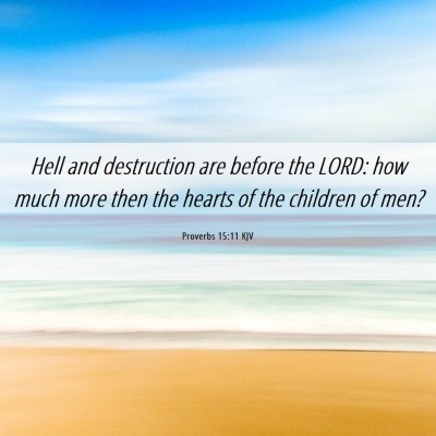 Picture 06 - Proverbs 15:11 KJV - Hell and destruction are before the LORD: how - Bible Verse Picture