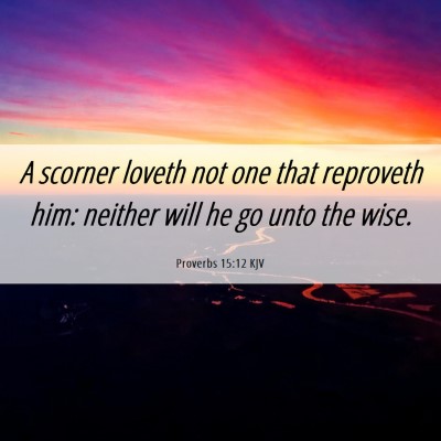 Picture 06 - Proverbs 15:12 KJV - A scorner loveth not one that reproveth him: - Bible Verse Picture