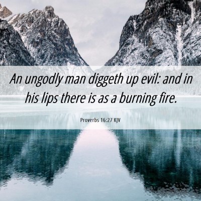 Picture 06 - Proverbs 16:27 KJV - An ungodly man diggeth up evil: and in his lips - Bible Verse Picture
