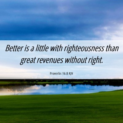 Picture 06 - Proverbs 16:8 KJV - Better is a little with righteousness than great - Bible Verse Picture
